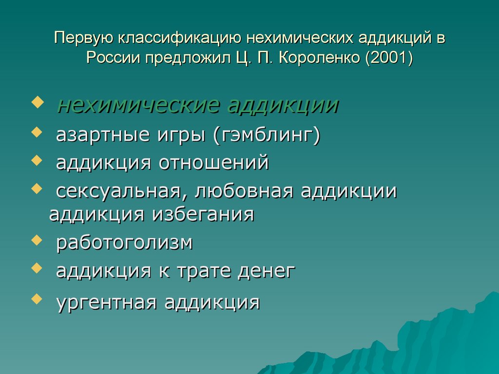 Первую классификацию нехимических аддикций в России предложил Ц. П. Короленко (2001)