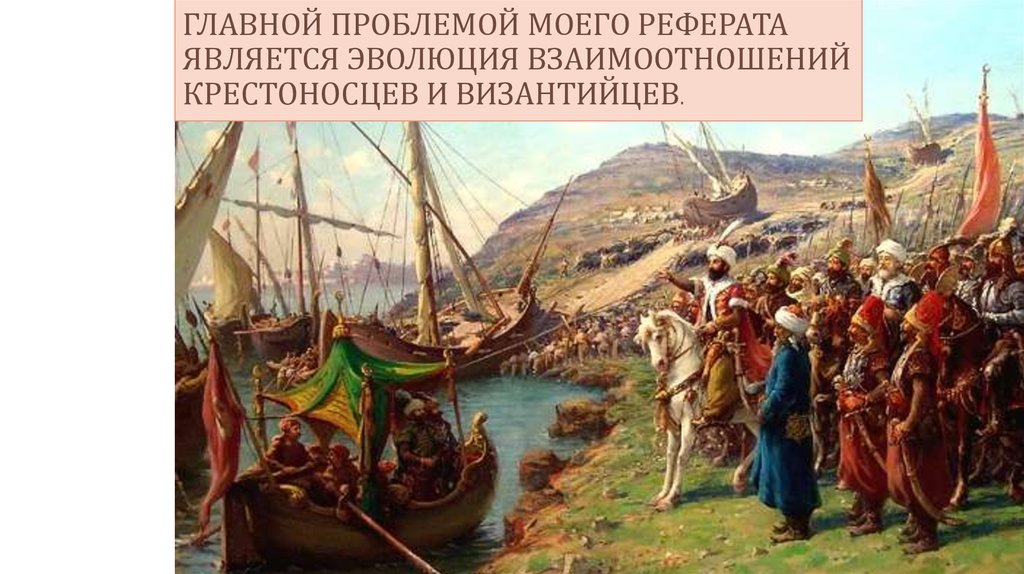 Главной проблемой моего реферата является эволюция взаимоотношений крестоносцев и византийцев.