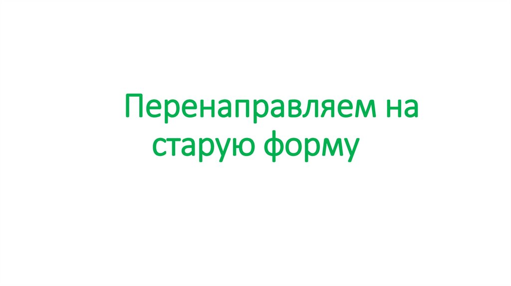 Перенаправляем на старую форму