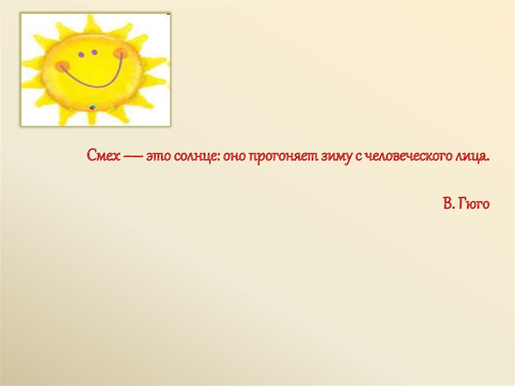 Смех — это солнце: оно прогоняет зиму с человеческого лица. В. Гюго