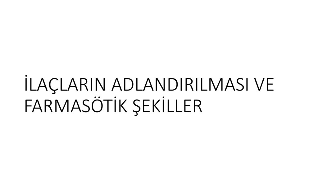 İLAÇLARIN ADLANDIRILMASI VE FARMASÖTİK ŞEKİLLER