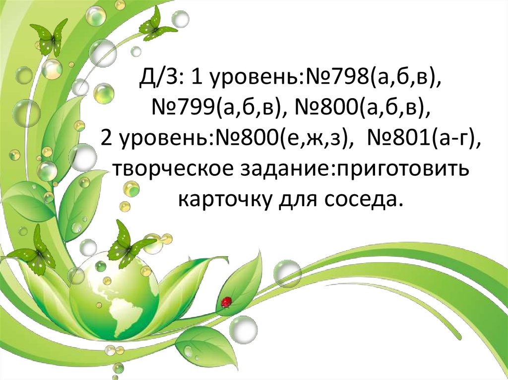 Д/З: 1 уровень:№798(а,б,в), №799(а,б,в), №800(а,б,в), 2 уровень:№800(е,ж,з), №801(а-г), творческое задание:приготовить карточку