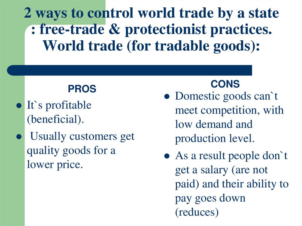 2 ways to control world trade by a state : free-trade & protectionist practices. World trade (for tradable goods):
