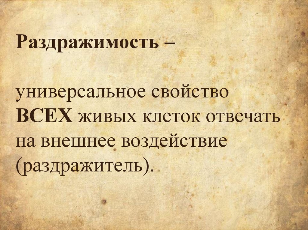 Раздражимость – универсальное свойство ВСЕХ живых клеток отвечать на внешнее воздействие (раздражитель).