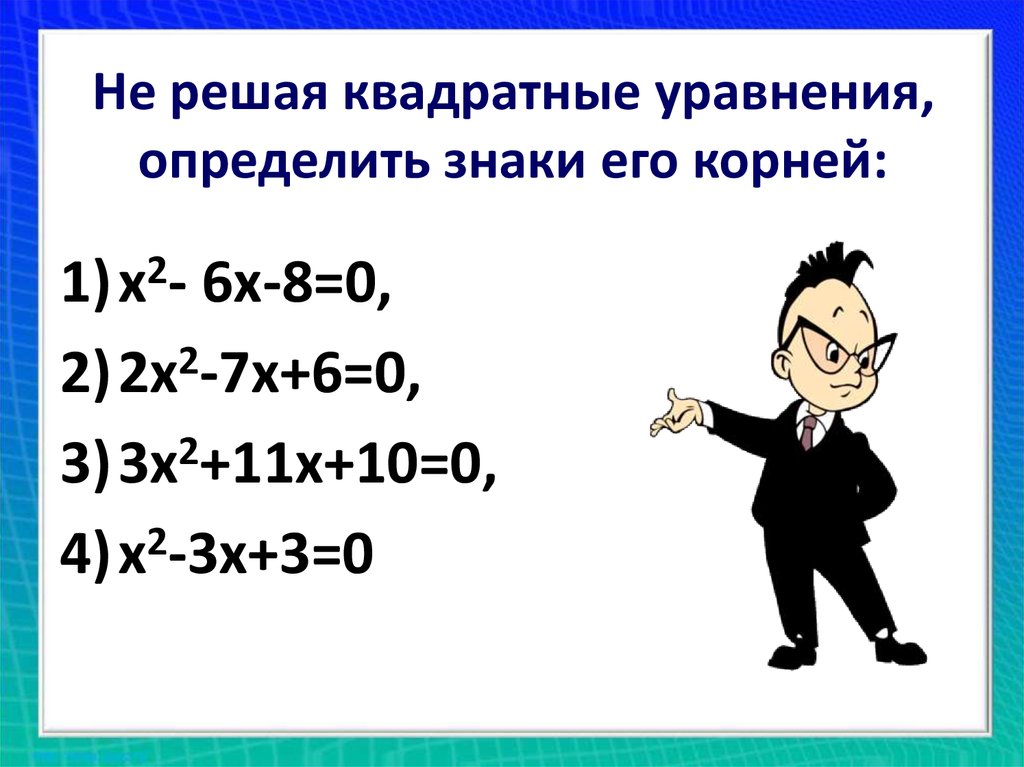 Распознавание уравнений. Квадратное уравнение и его корни. Символы в квадратном уравнении. Как не решая уравнения определить знаки его корней. Определите знаки корней уравнения не решая.