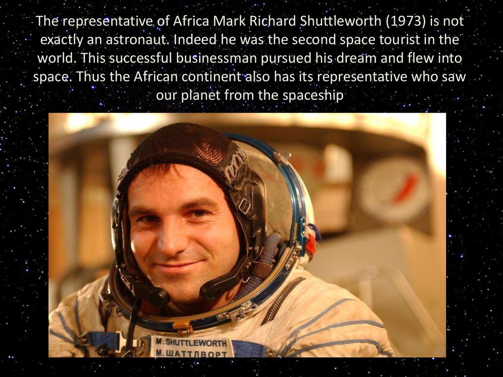 The representative of Africa Mark Richard Shuttleworth (1973) is not exactly an astronaut. Indeed he was the second space
