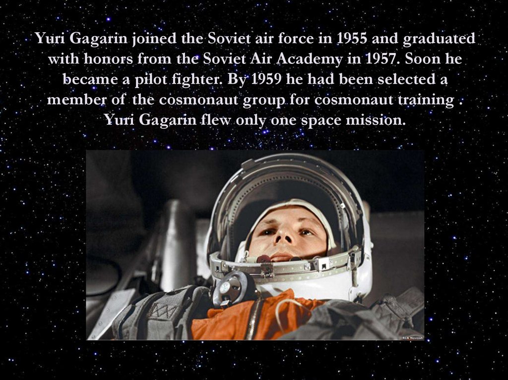 Yuri Gagarin joined the Soviet air force in 1955 and graduated with honors from the Soviet Air Academy in 1957. Soon he became