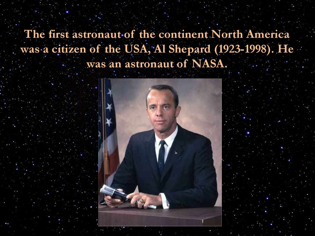 The first astronaut of the continent North America was a citizen of the USA, Al Shepard (1923-1998). He was an astronaut of