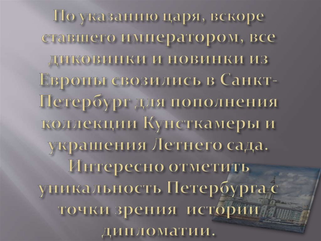 По указанию царя, вскоре ставшего императором, все диковинки и новинки из Европы свозились в Санкт-Петербург для пополнения