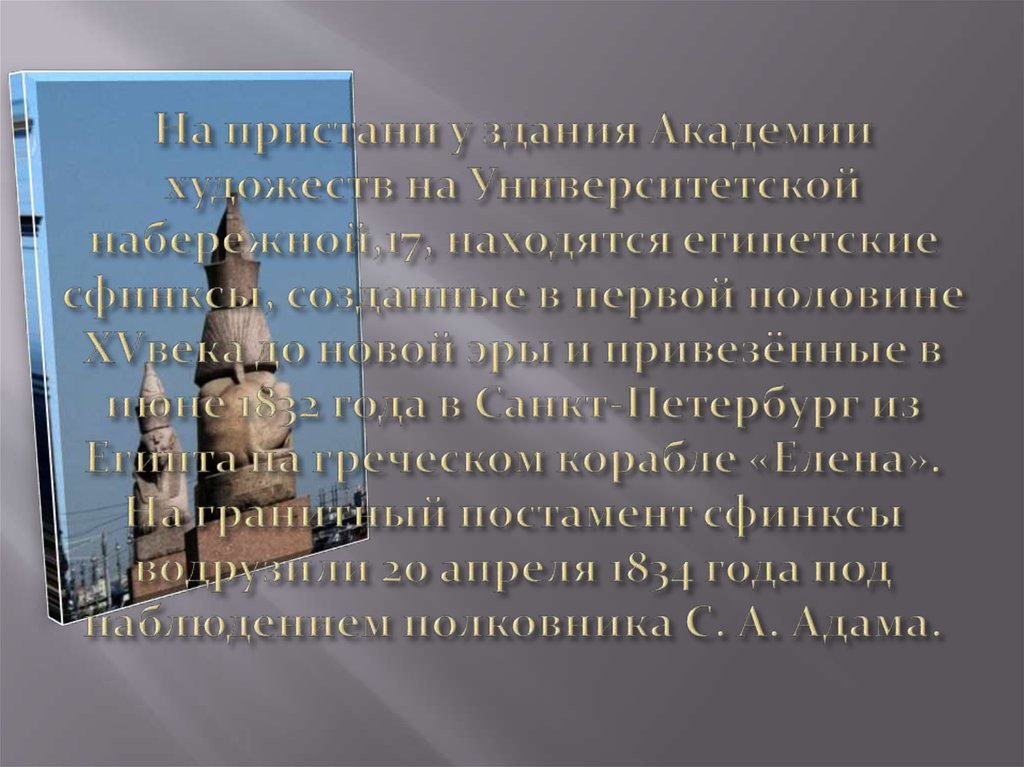 На пристани у здания Академии художеств на Университетской набережной,17, находятся египетские сфинксы, созданные в первой