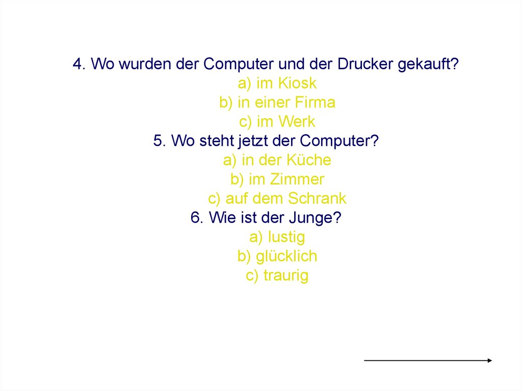 4. Wo wurden der Computer und der Drucker gekauft? a) im Kiosk b) in einer Firma c) im Werk 5. Wo steht jetzt der Computer? a)