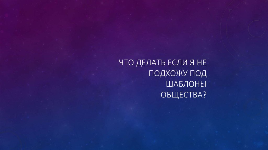 Что делать если я не подхожу под шаблоны общества?