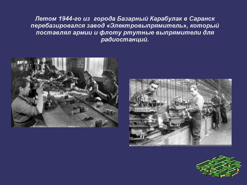 Летом 1944-го из города Базарный Карабулак в Саранск перебазировался завод «Электровыпрямитель», который поставлял армии и