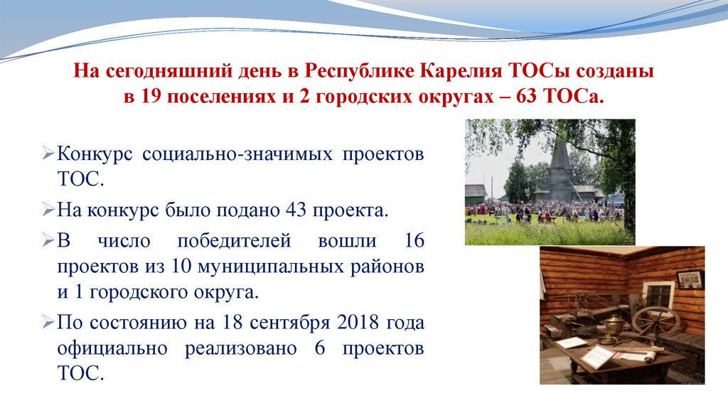 На сегодняшний день в Республике Карелия ТОСы созданы в 19 поселениях и 2 городских округах – 63 ТОСа.