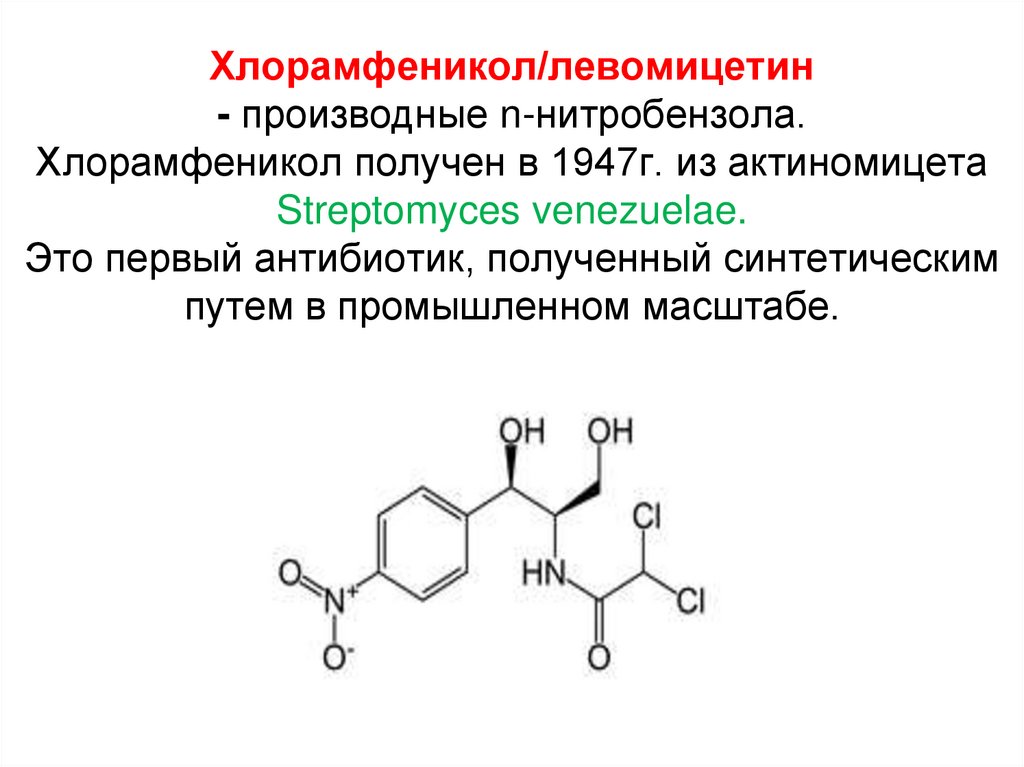Хлорамфеникол/левомицетин - производные n-нитробензола. Хлорамфеникол получен в 1947г. из актиномицета Streptomyces venezuelae.