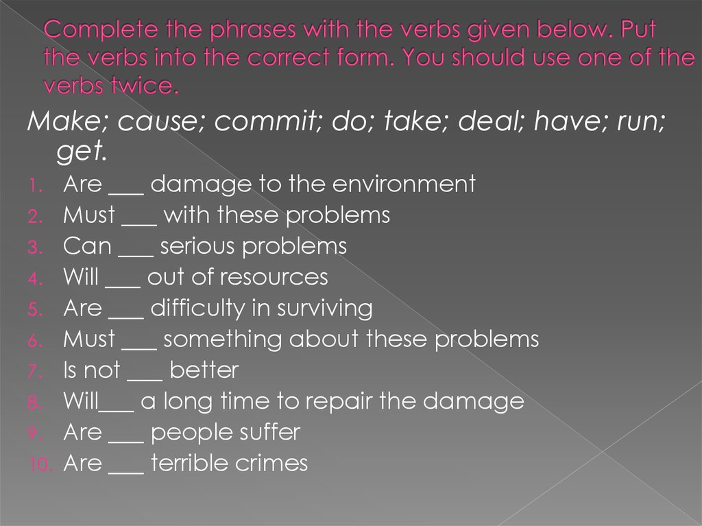 Complete the phrases with the verbs given below. Put the verbs into the correct form. You should use one of the verbs twice.