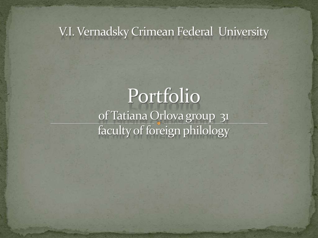 V.I. Vernadsky Crimean Federal University Portfolio of Tatiana Orlova group 31 faculty of foreign philology