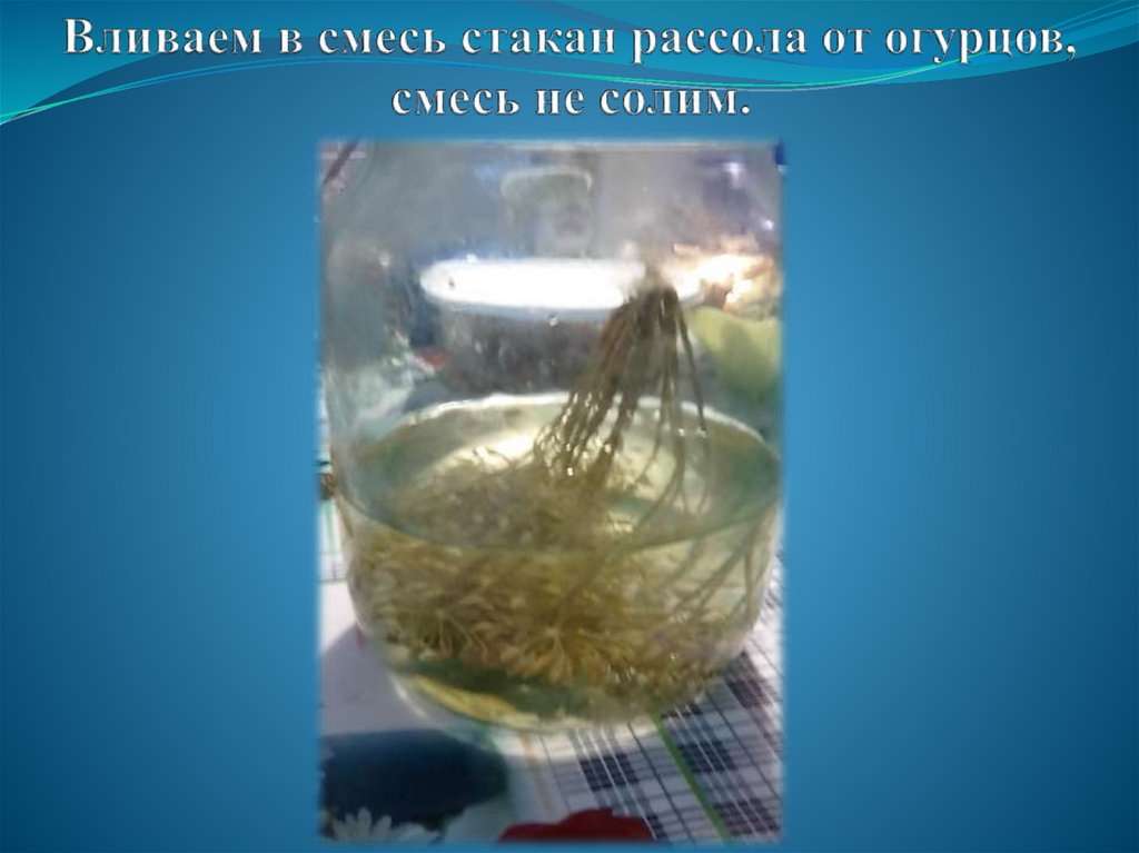 Вливаем в смесь стакан рассола от огурцов, смесь не солим.