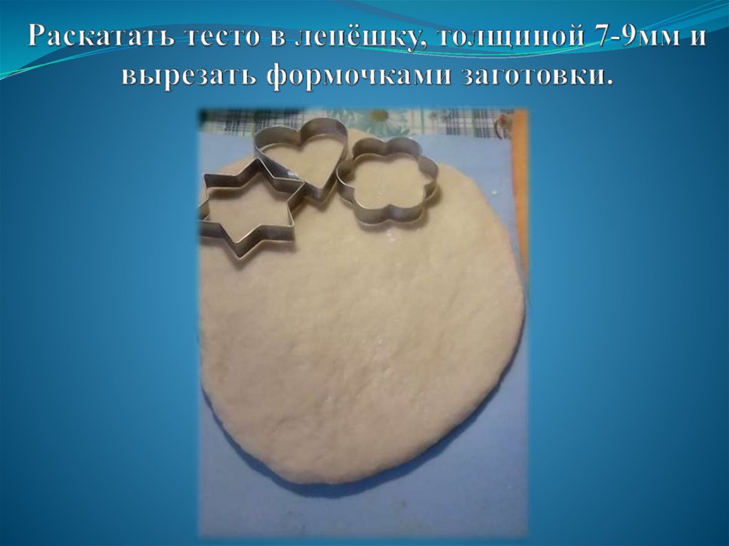 Раскатать тесто в лепёшку, толщиной 7-9мм и вырезать формочками заготовки.