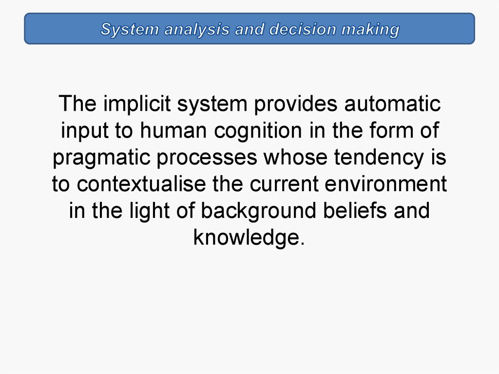 The implicit system provides automatic input to human cognition in the form of pragmatic processes whose tendency is to