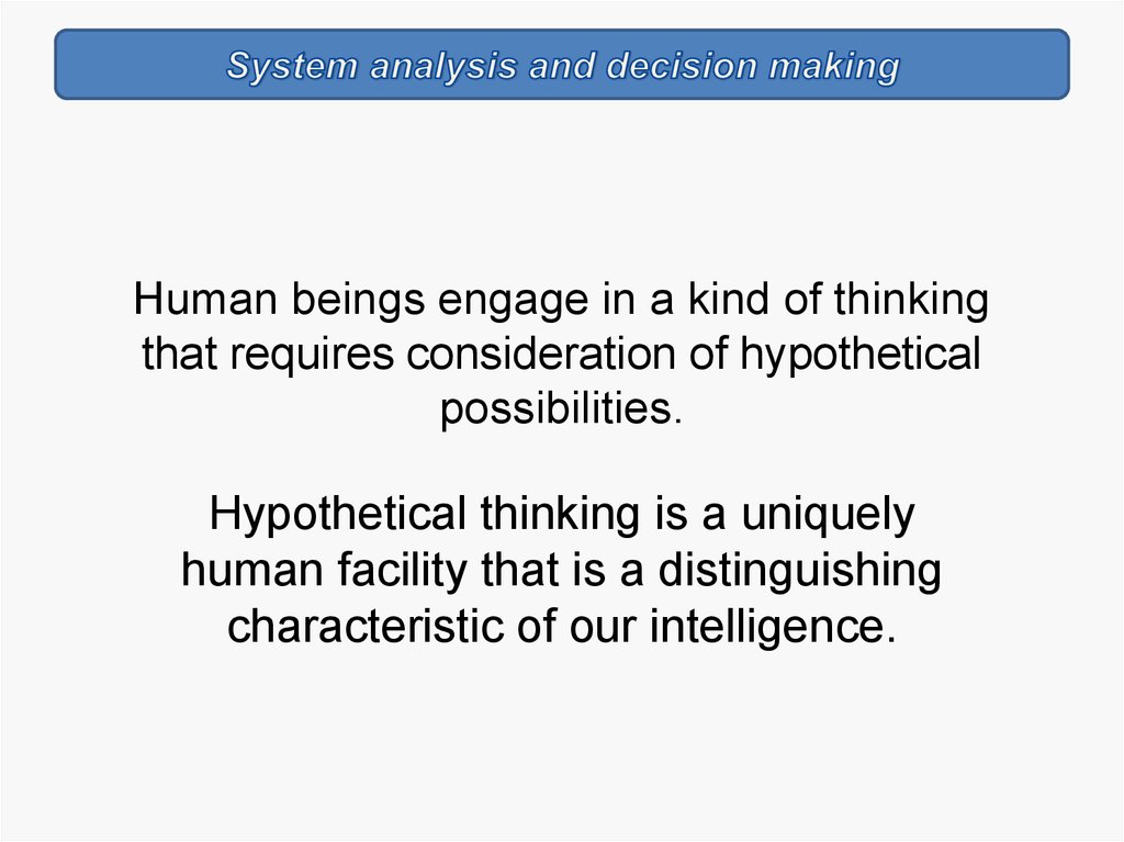 Human beings engage in a kind of thinking that requires consideration of hypothetical possibilities.