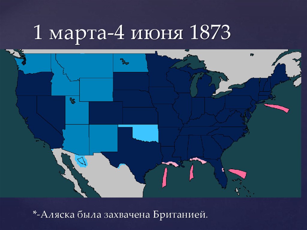 1 марта-4 июня 1873 *-Аляска была захвачена Британией.
