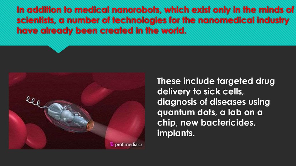 In addition to medical nanorobots, which exist only in the minds of scientists, a number of technologies for the nanomedical