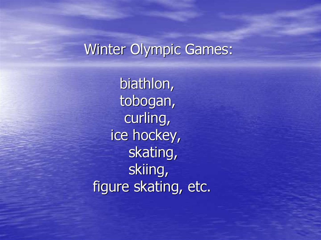 Winter Olympic Games: biathlon, tobogan, curling, ice hockey, skating, skiing, figure skating, etc.
