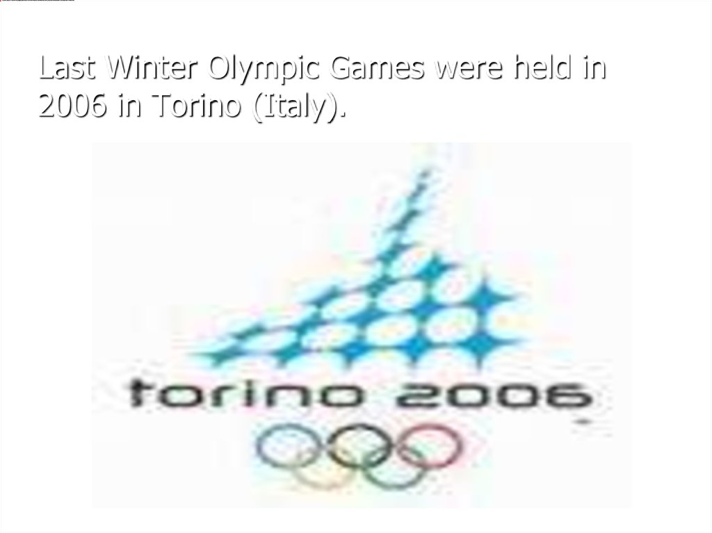 Last Winter Olympic Games were held in 2006 in Torino (Italy).