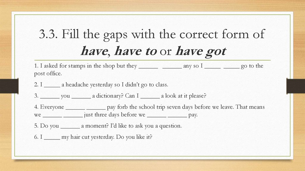 Fill in the gaps with can may. Fill in the correct form to be. Fill in the gaps with the correct form. Correct form of “to be going to”.. Fill the gaps.