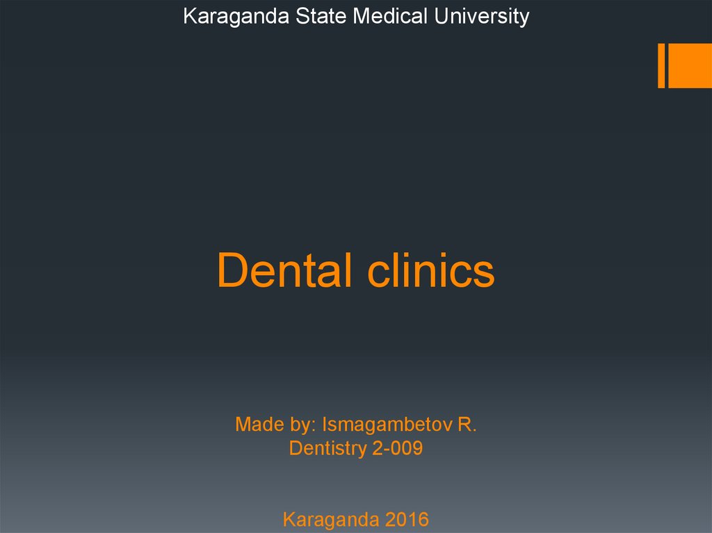 Dental clinics Made by: Ismagambetov R. Dentistry 2-009 Karaganda 2016