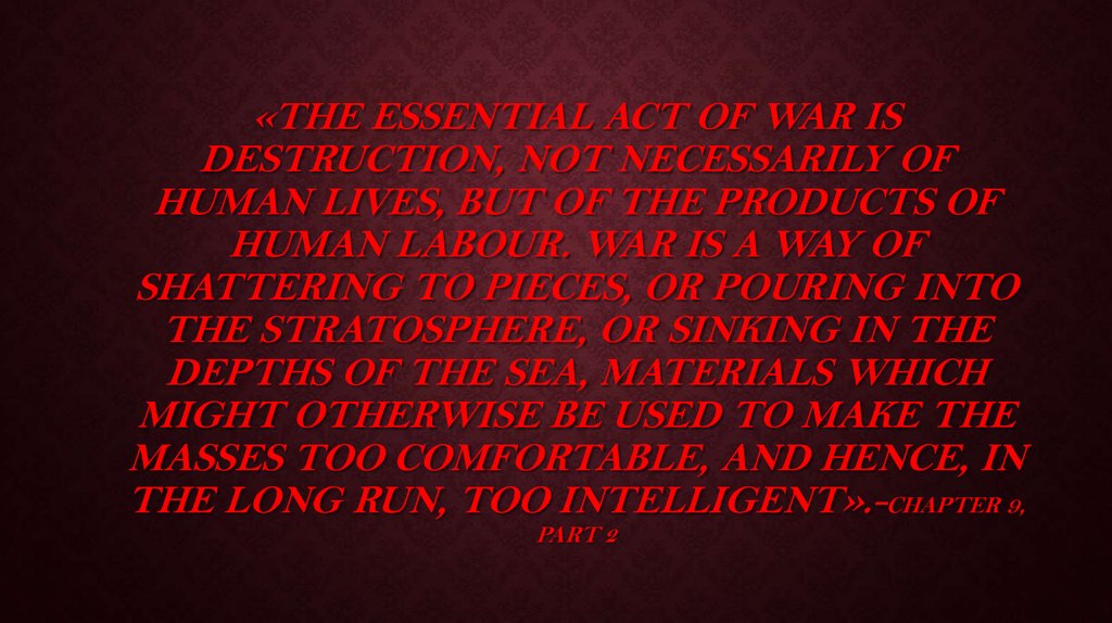 «The essential act of war is destruction, not necessarily of human lives, but of the products of human labour. War is a way of