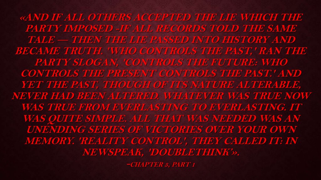 «And if all others accepted the lie which the Party imposed -if all records told the same tale — then the lie passed into