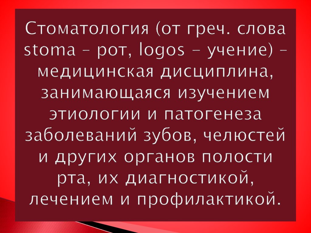 Стоматология (от греч. слова stoma – рот, logos - учение) – медицинская дисциплина, занимающаяся изучением этиологии и