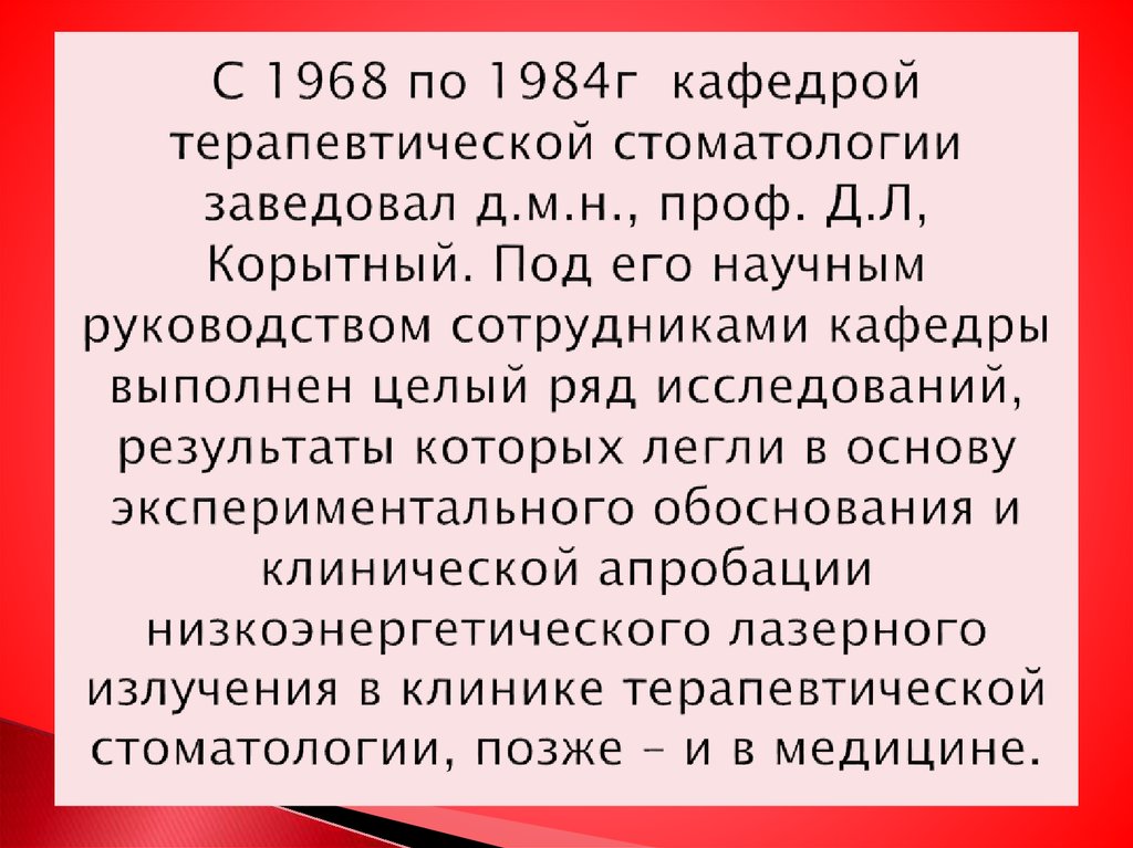 С 1968 по 1984г кафедрой терапевтической стоматологии заведовал д.м.н., проф. Д.Л, Корытный. Под его научным руководством