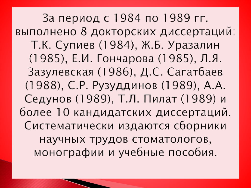 За период с 1984 по 1989 гг. выполнено 8 докторских диссертаций: Т.К. Супиев (1984), Ж.Б. Уразалин (1985), Е.И. Гончарова