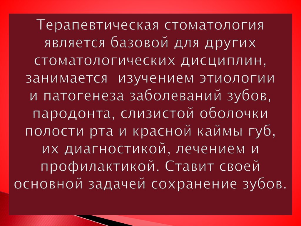 Терапевтическая стоматология является базовой для других стоматологических дисциплин, занимается изучением этиологии и