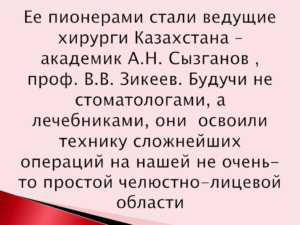 Ее пионерами стали ведущие хирурги Казахстана – академик А.Н. Сызганов , проф. В.В. Зикеев. Будучи не стоматологами, а