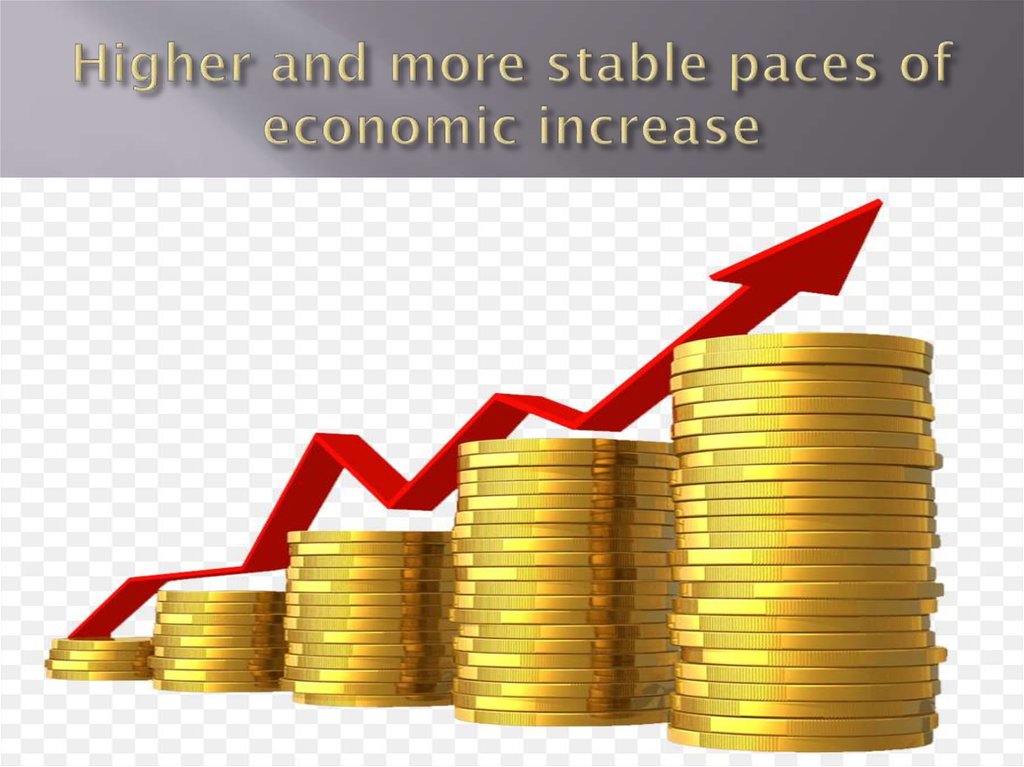 Higher and more stable paces of economic increase