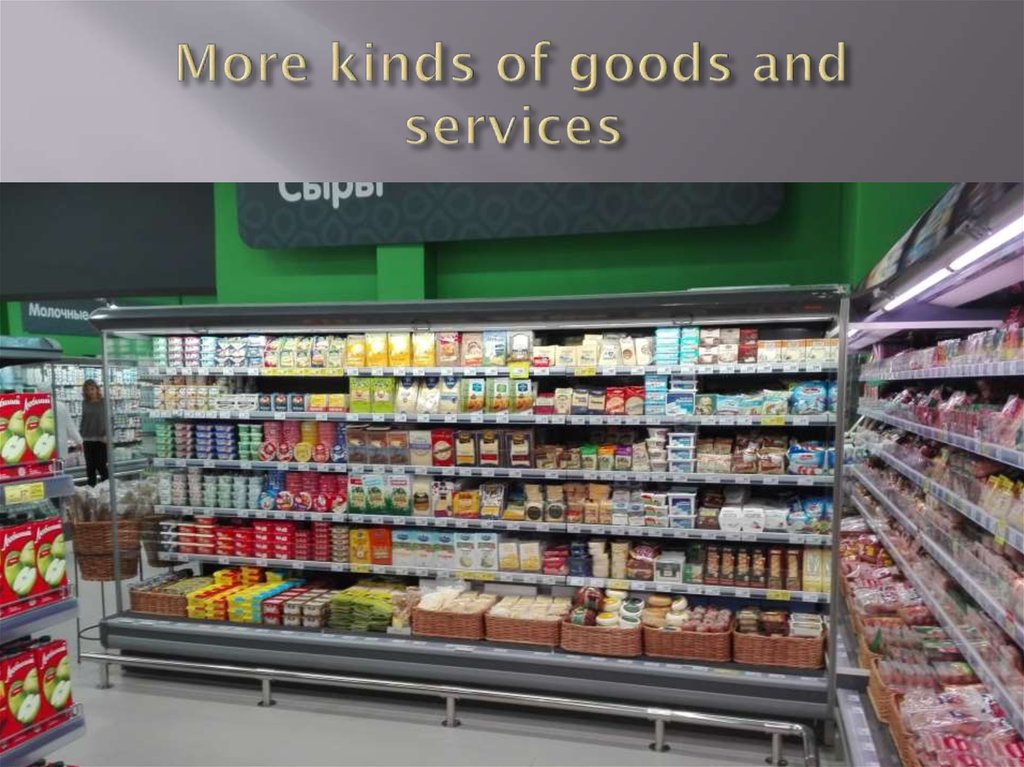 More kinds of goods and services