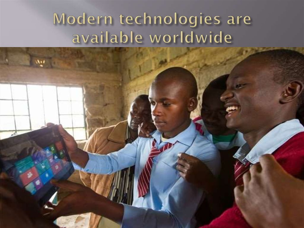 Modern technologies are available worldwide