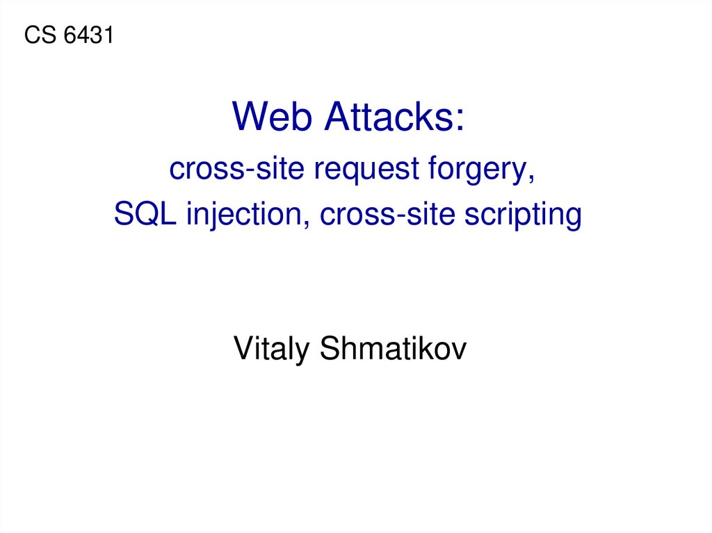 Web Attacks: cross-site request forgery, SQL injection, cross-site scripting