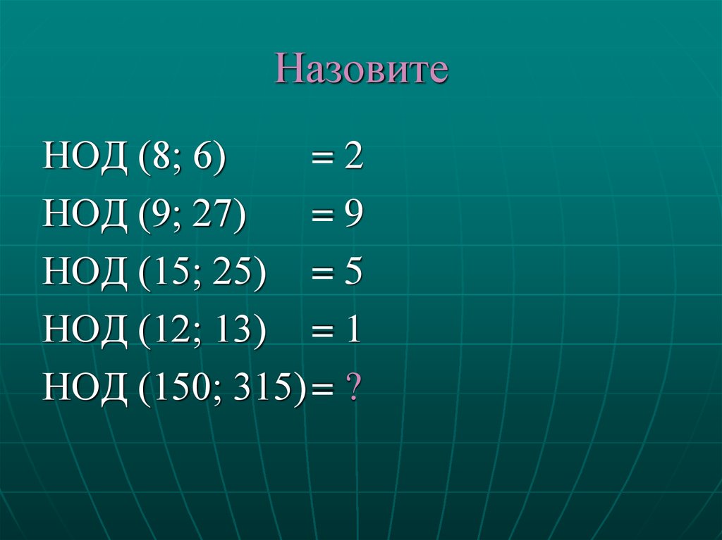 Общий делитель 15. НОД 150. НОД 150 И 315. НОД 9 И 27. НОД 6 И 9.