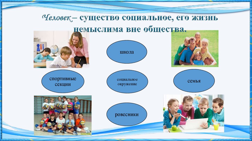 Человек – существо социальное, его жизнь немыслима вне общества.