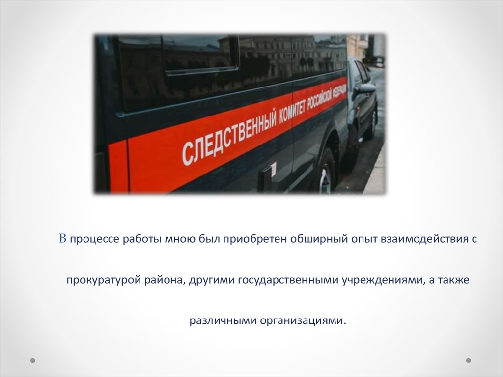 В процессе работы мною был приобретен обширный опыт взаимодействия с прокуратурой района, другими государственными