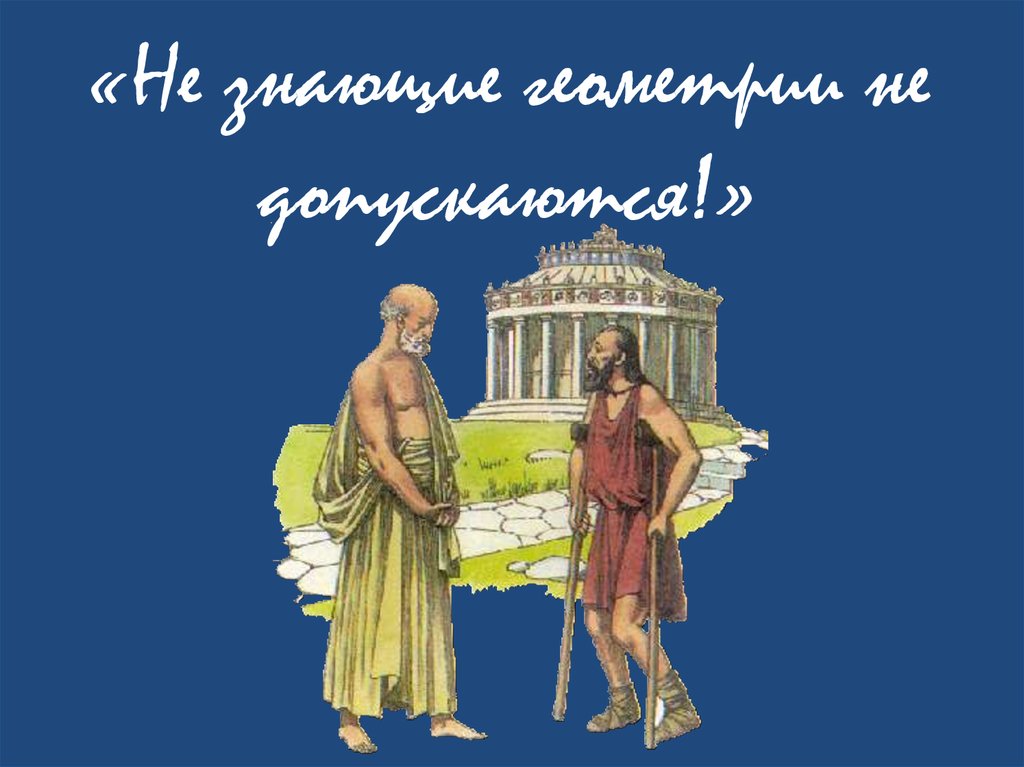 «Не знающие геометрии не допускаются!»