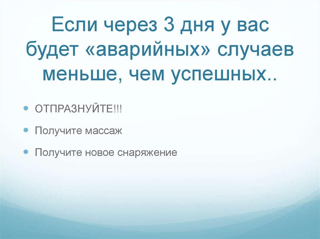 Если через 3 дня у вас будет «аварийных» случаев меньше, чем успешных..