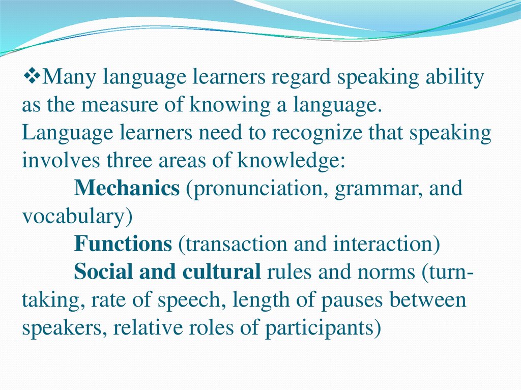 Many language learners regard speaking ability as the measure of knowing a language. Language learners need to recognize that