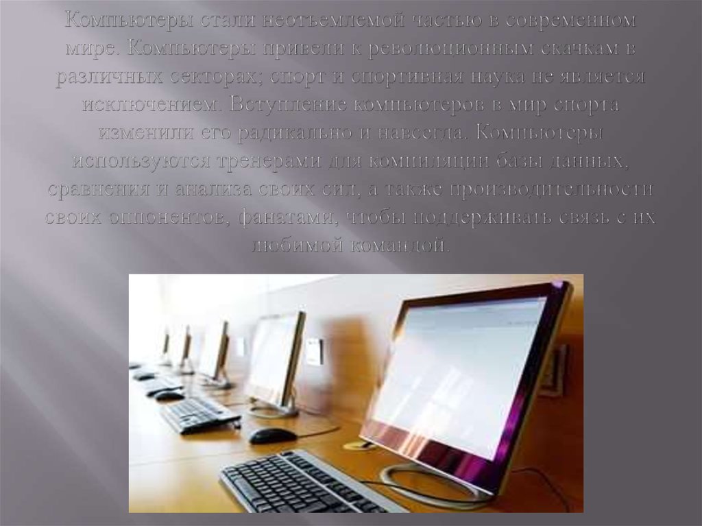 Компьютеры стали неотъемлемой частью в современном мире. Компьютеры привели к революционным скачкам в различных секторах; спорт
