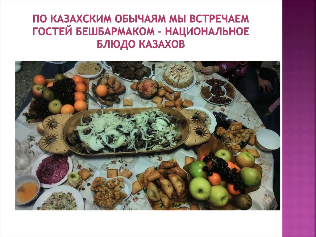 По казахским обычаям мы встречаем гостей бешбармаком – национальное блюдо казахов
